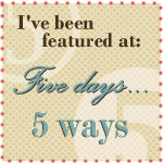 I was Featured at Five Days... Five Ways