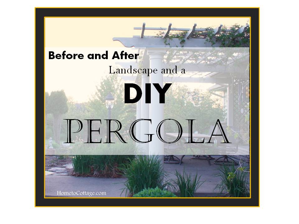 HometoCottage.com Before and After Landscape and a DIY Pergola